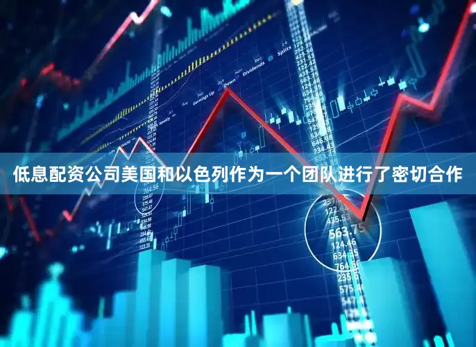 低息配资公司美国和以色列作为一个团队进行了密切合作