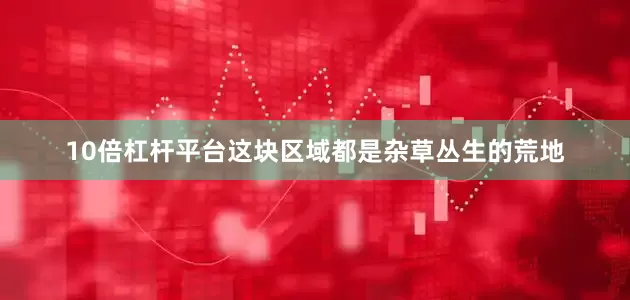 10倍杠杆平台这块区域都是杂草丛生的荒地