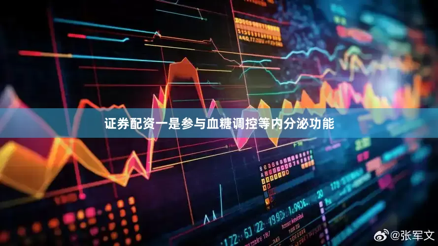 证券配资一是参与血糖调控等内分泌功能