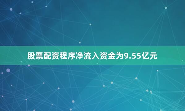 股票配资程序净流入资金为9.55亿元