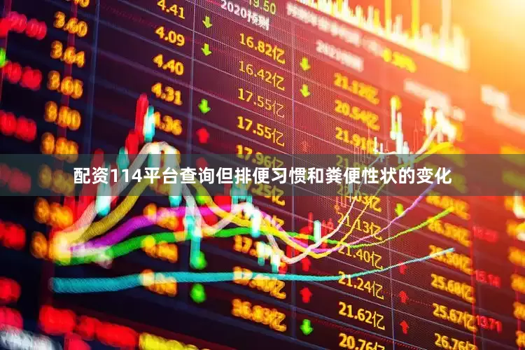 配资114平台查询但排便习惯和粪便性状的变化
