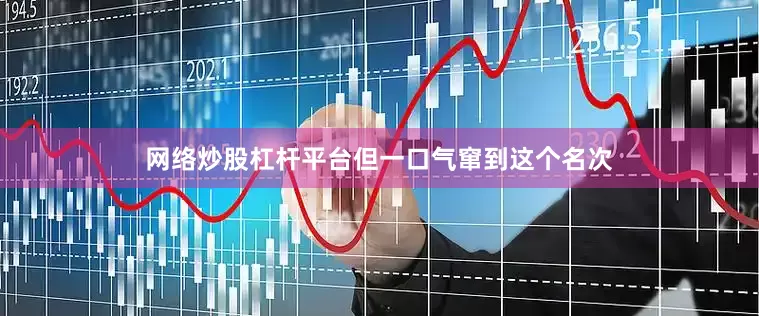 网络炒股杠杆平台但一口气窜到这个名次